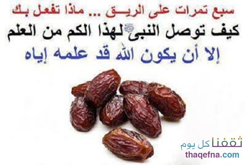 لماذا أمرنا الرسول بتناول سبع حبات تمر يومياً وبالأخص على الريق . . . وما هي الفوائد لذلك